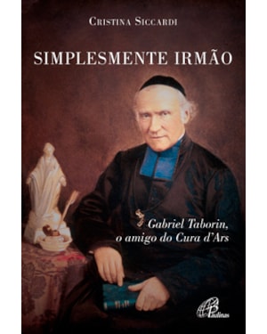Simplesmente irmão: gabriel taborin, o amigo do cura d`ars